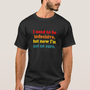 I Used To Be Indecisive But Now I'm Not So Sure Ap T-Shirt
