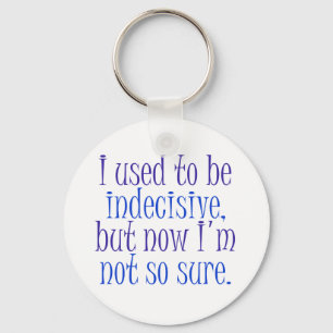 I used to be Indecisive.. Keychain