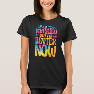 I Used To Be Married But Im Better Now, Break up D T-Shirt