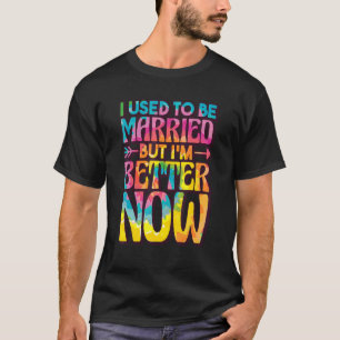 I Used To Be Married But Im Better Now, Break up D T-Shirt