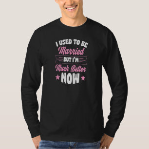 I Used To Be Married But I'm Much Better Now 1 T-Shirt