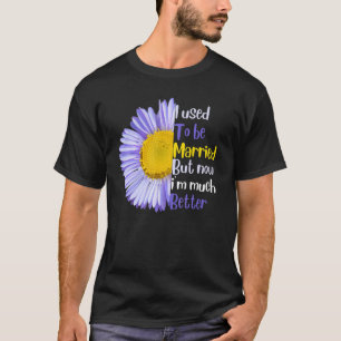 I Used To Be Married But I'm Much Better Now Div T-Shirt