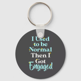 I Used To Be Normal Then I Got Engaged _ Funny Wed Keychain