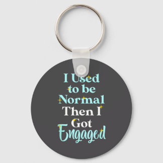 I Used To Be Normal Then I Got Engaged _ Funny Wed Keychain