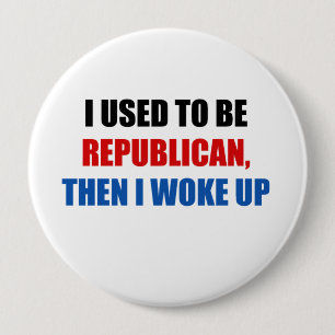 I used to be Republican, then I work up 4 Inch Round Button