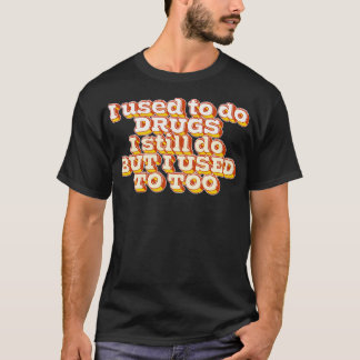 I Used To Do Drugs T-Shirt