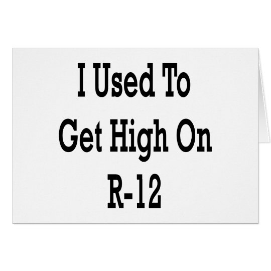 I Used To Get High On R-12 Card