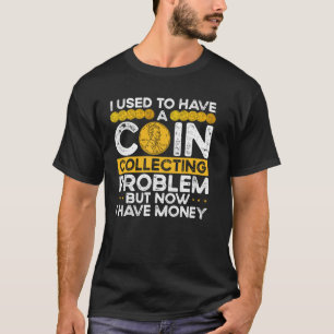 I Used To Have A Coin Collecting Problem T-Shirt