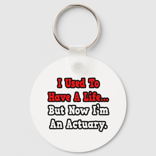 I Used to Have a Life...Actuary Keychain (Front)