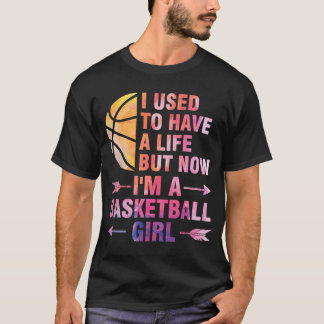 I used to have a life but basketball girl basketba T-Shirt