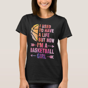 I used to have a life but basketball girl basketba T-Shirt