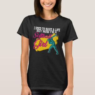 I used to have a life but now I m a softball girl  T-Shirt