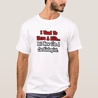 I Used to Have a Life...Cardiologist T-Shirt