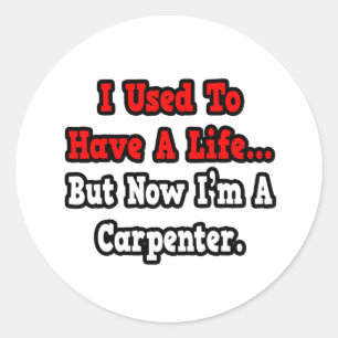 I Used to Have a Life...Carpenter Classic Round Sticker