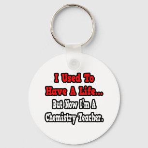 I Used to Have a Life...Chemistry Teacher Keychain