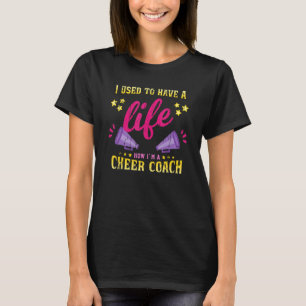 I Used To Have A Life Now Im A Cheer Coach Cheerl T-Shirt