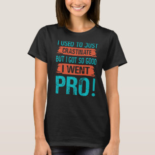 I Used To Just Crastinate But I Got So good I We T-Shirt