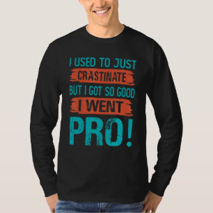 I Used To Just Crastinate But I Got So good I We T-Shirt