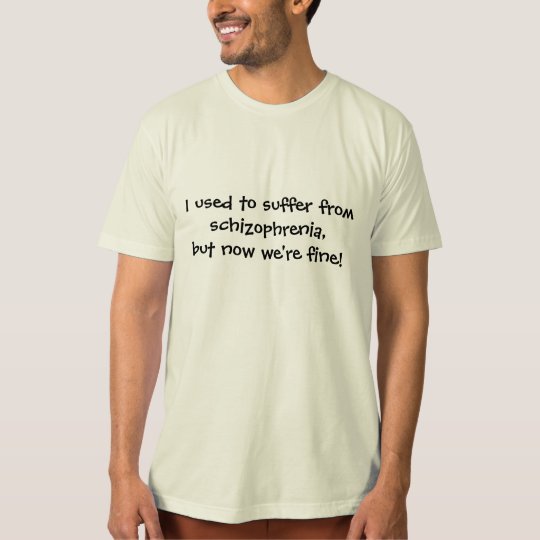 I used to suffer from schizophrenia... T-Shirt
