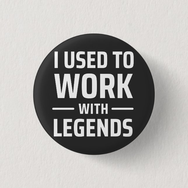 I Used To Work With Legends 1 Inch Round Button (Front)