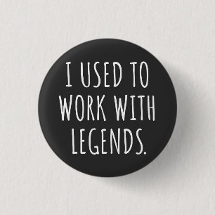 I USED TO WORK WITH LEGENDS 1 INCH ROUND BUTTON