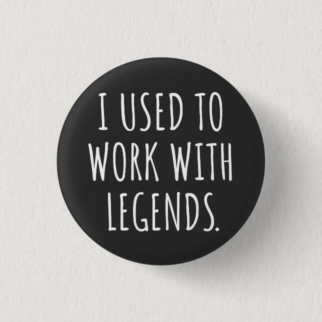 I USED TO WORK WITH LEGENDS 1 INCH ROUND BUTTON (Front)