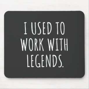 I USED TO WORK WITH LEGENDS MOUSE PAD