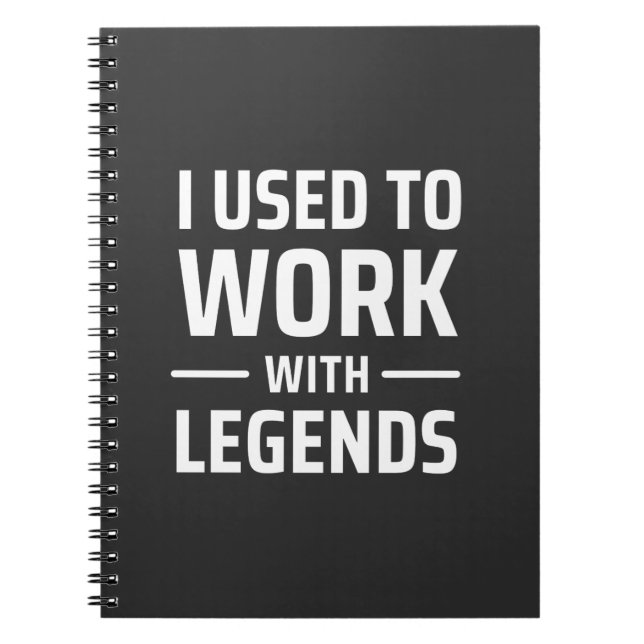 I Used To Work With Legends Notebook (Front)