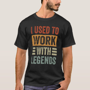I Used To Work With Legends T-Shirt