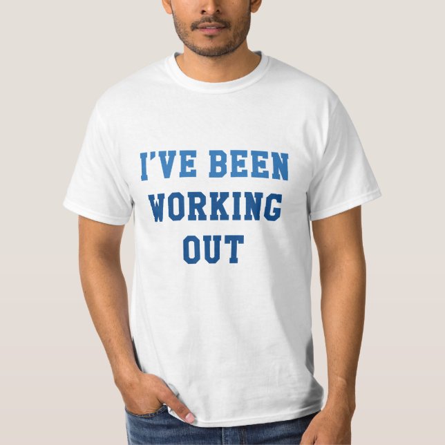 I’ve Been Working Out T-Shirt (Front)