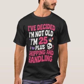 I’ve Decided I’m Not Old I’m 25 Plus Funny  T-Shirt