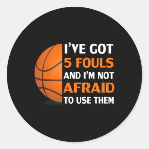 I’ve Got 5 Fouls And I’m Not Afraid To Use Them By Classic Round Sticker