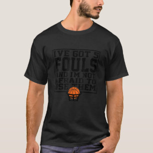 I ve Got 5 Fouls And I m Not Afraid To Use Them T-Shirt
