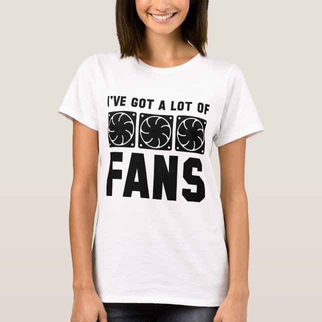 I’ve Got A Lot Of Fans T-Shirt (Front)