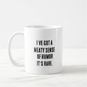 I’ve got a meaty sense of humour – it’s rare. coffee mug