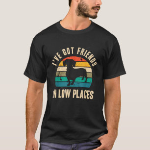 I ve Got Friends In Low Places Funny Dachshund Vin T-Shirt