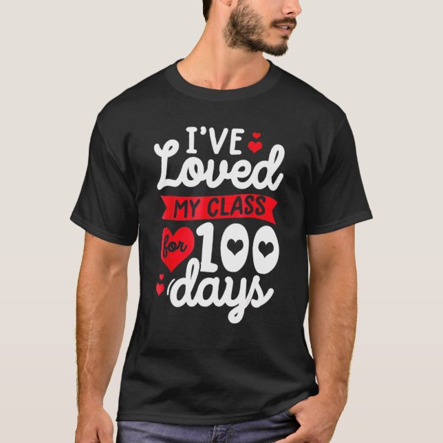 I Ve Loved My Class For 100 Days Of School  Teache T-Shirt (Front)