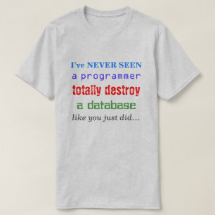 "I’ve NEVER SEEN a programmer totally destroy..." T-Shirt