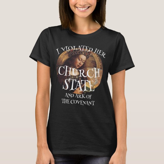 I violated her Church, State Ark of the Covenant T-Shirt (Front)
