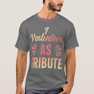 I Volunteer as Tribute  T-Shirt