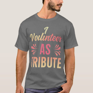 I Volunteer as Tribute  T-Shirt