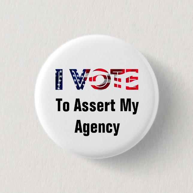 I Vote To Assert My Agency 1 Inch Round Button (Front)