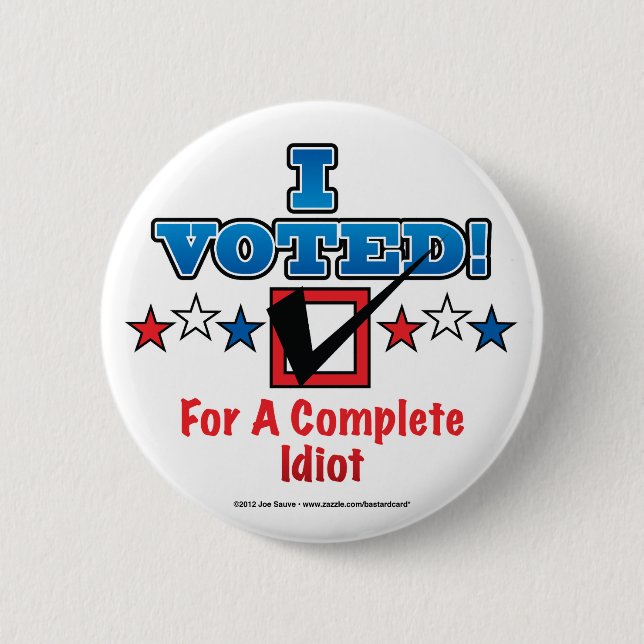 I Voted For A Complete Idiot Button (Front)