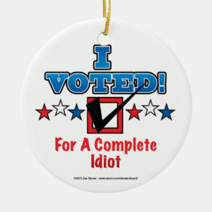 I Voted For A Complete Idiot Ceramic Ornament