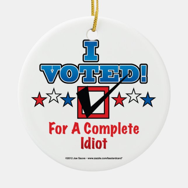 I Voted For A Complete Idiot Ceramic Ornament (Front)