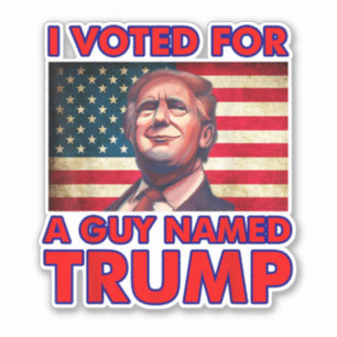 I Voted For a Guy Named Trump Donald Trump