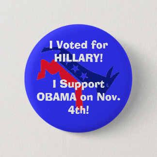 I Voted for HILLARY! I Support OBAMA! 2 Inch Round Button