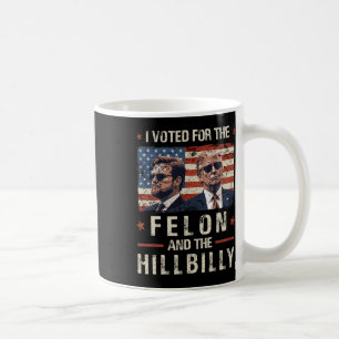 I Voted For The Felon And The Hillbilly 2024 Trump Coffee Mug