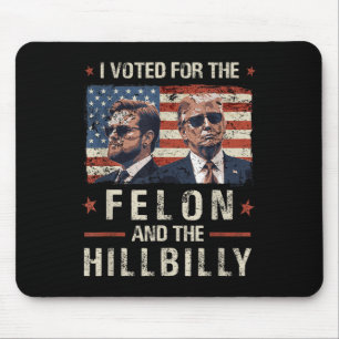 I Voted For The Felon And The Hillbilly 2024 Trump Mouse Pad