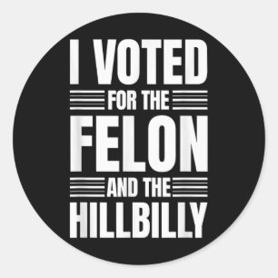 I Voted For The Felon And The Hillbilly Statement  Classic Round Sticker